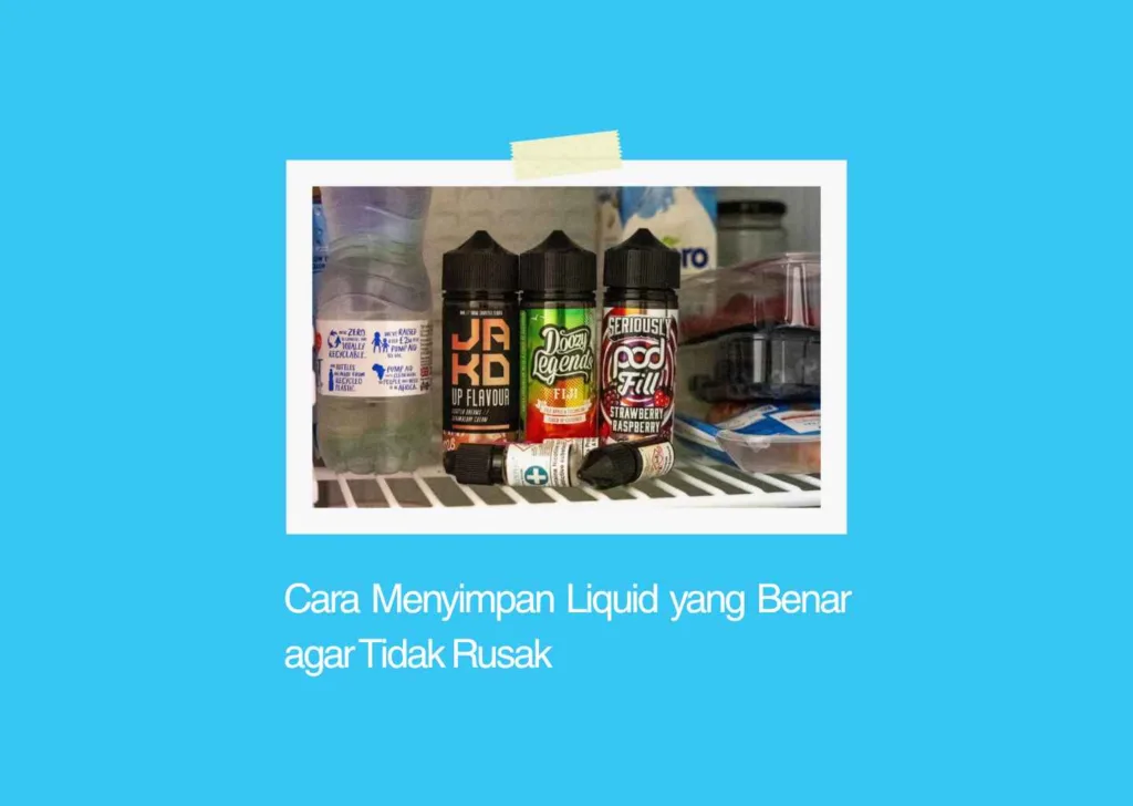 Cara Menyimpan Liquid yang Benar agar Tidak Rusak