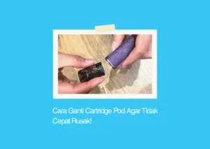 Cara Ganti Cartridge Pod Agar Tidak Cepat Rusak
