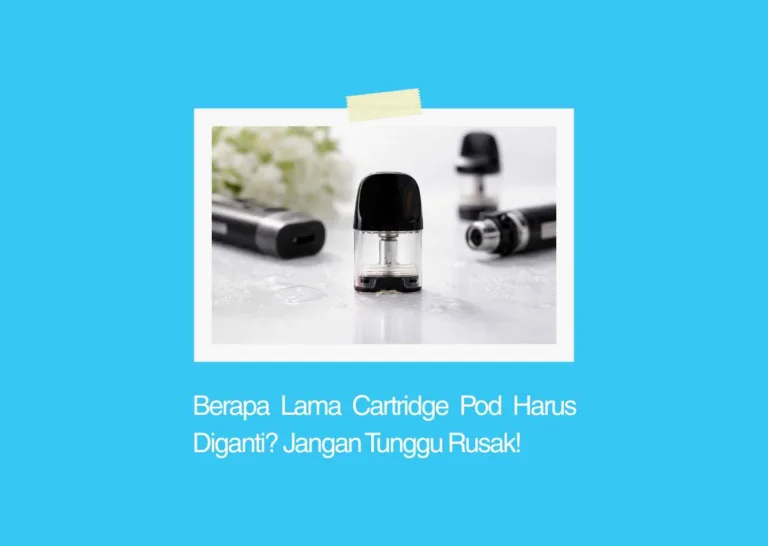 Berapa Lama Cartridge Pod Harus Diganti