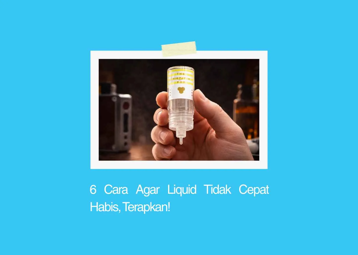 Cara Agar Liquid Tidak Cepat Habis