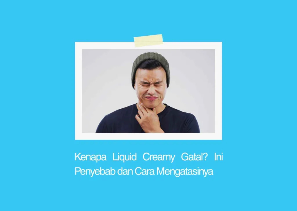 kenapa liquid creamy gatal