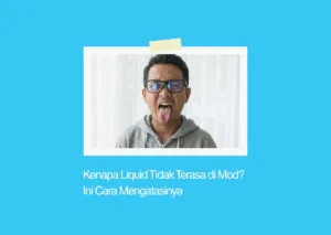 Kenapa Liquid Tidak Terasa di Mod
