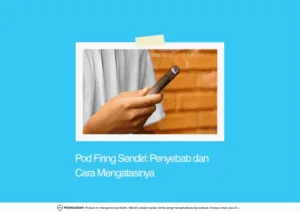 penyebab dan cara mengatasi pod firing sendiri